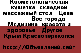 Косметологическая кушетка, складной массажный стол › Цена ­ 4 000 - Все города Медицина, красота и здоровье » Другое   . Крым,Красноперекопск